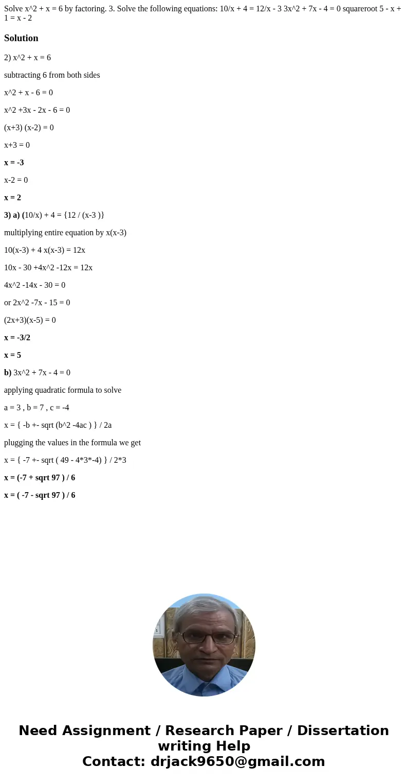 Solve x^2 + x = 6 by factoring. 3. Solve the following equations: 10/x + 4 = 12/x - 3 3x^2 + 7x - 4 = 0 squareroot 5 - x + 1 = x - 2Solution2) x^2 + x = 6 subt  Solve x^2 + x = 6 by factoring. 3. Solve the following equations: 10/x + 4 = 12/x - 3 3x^2 + 7x - 4 = 0 squareroot 5 - x + 1 = x - 2Solution2) x^2 + x = 6 subt