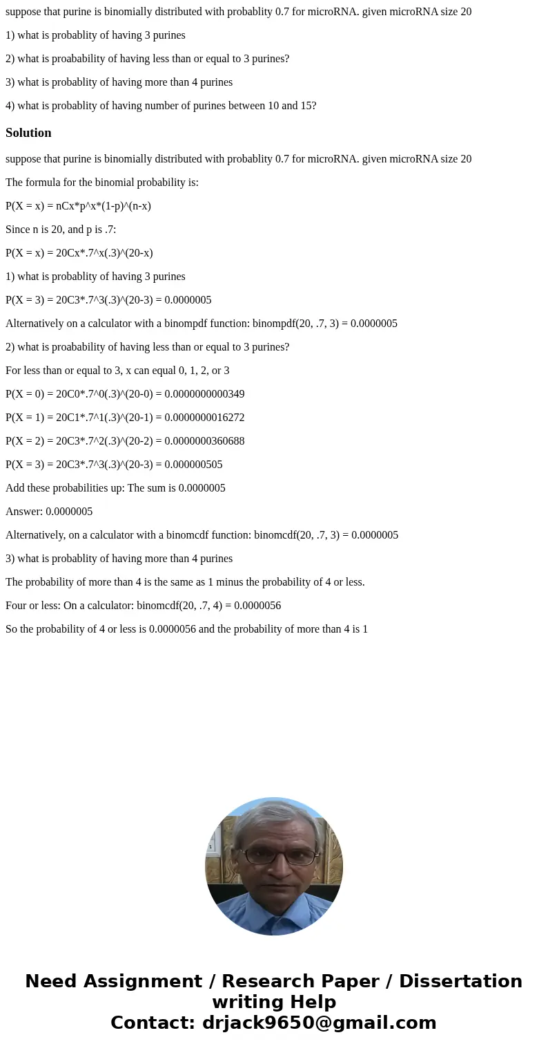 suppose that purine is binomially distributed with probablity 0.7 for microRNA. given microRNA size 20 1) what is probablity of having 3 purines 2) what is proa suppose that purine is binomially distributed with probablity 0.7 for microRNA. given microRNA size 20 1) what is probablity of having 3 purines 2) what is proa
