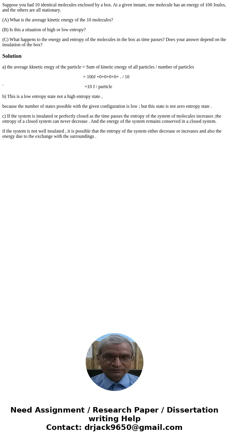 Suppose you had 10 identical molecules enclosed by a box. At a given instant, one molecule has an energy of 100 Joules, and the others are all stationary. (A) W Suppose you had 10 identical molecules enclosed by a box. At a given instant, one molecule has an energy of 100 Joules, and the others are all stationary. (A) W