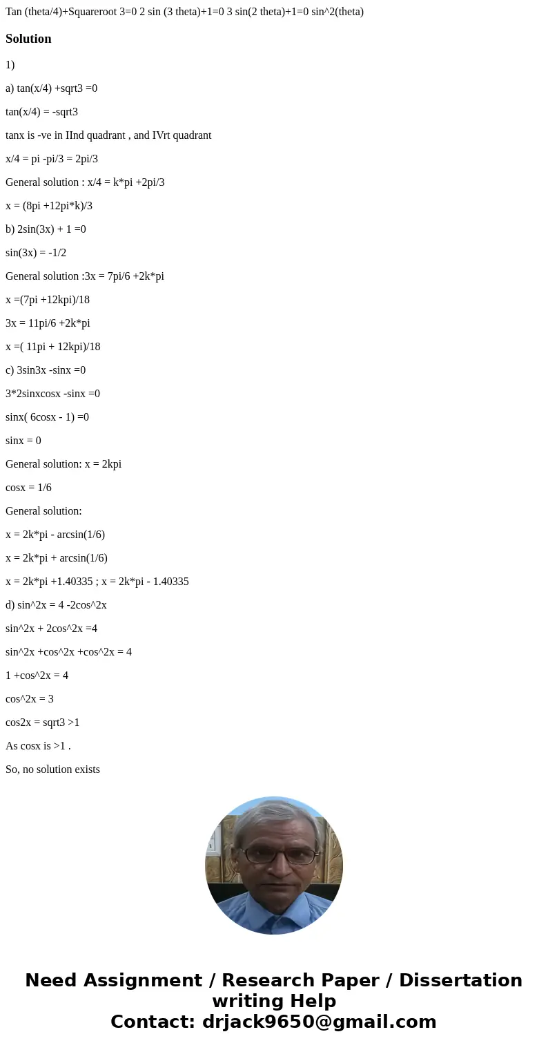 Tan (theta/4)+Squareroot 3=0 2 sin (3 theta)+1=0 3 sin(2 theta)+1=0 sin^2(theta)Solution1) a) tan(x/4) +sqrt3 =0 tan(x/4) = -sqrt3 tanx is -ve in IInd quadrant  Tan (theta/4)+Squareroot 3=0 2 sin (3 theta)+1=0 3 sin(2 theta)+1=0 sin^2(theta)Solution1) a) tan(x/4) +sqrt3 =0 tan(x/4) = -sqrt3 tanx is -ve in IInd quadrant