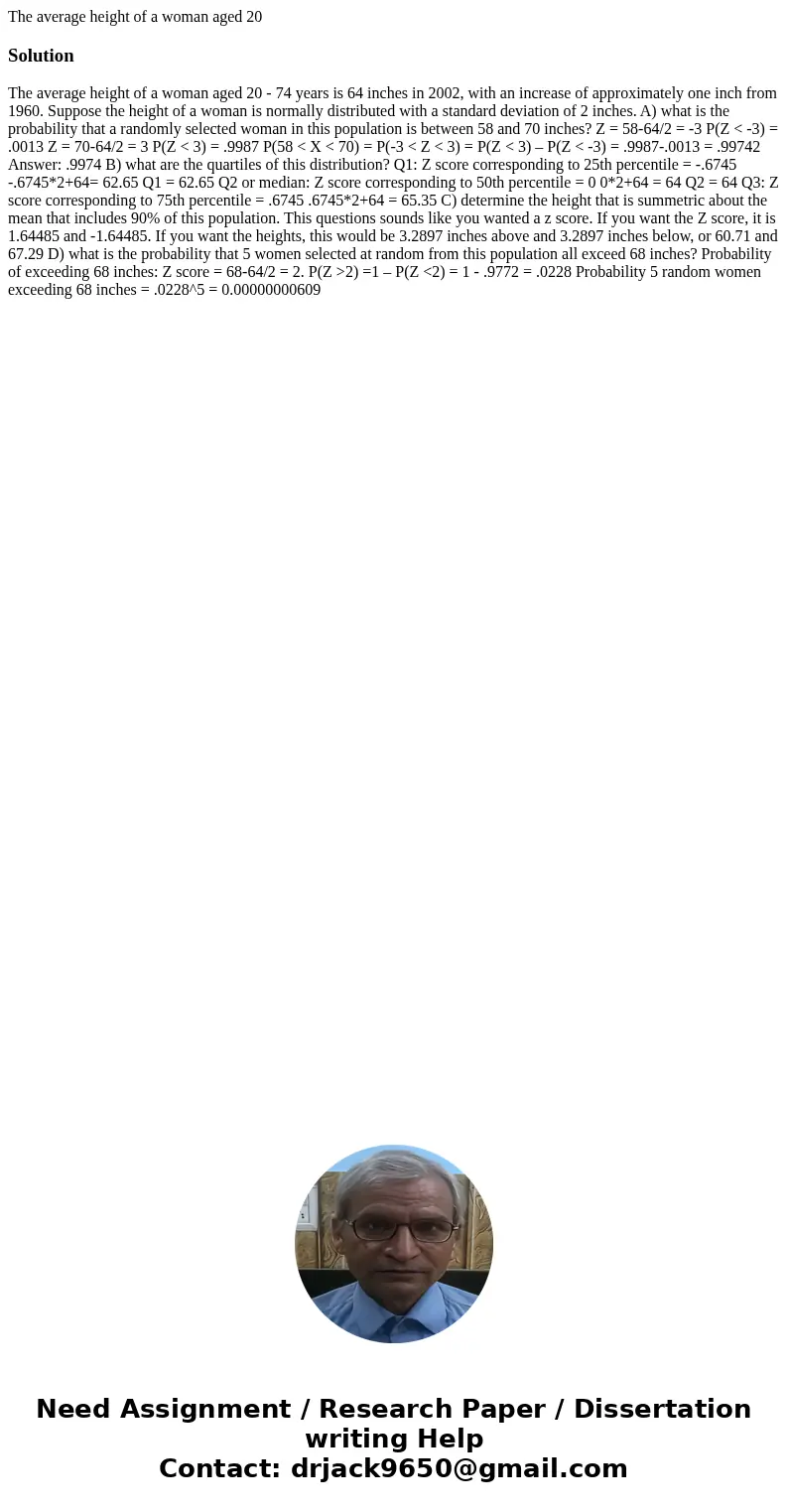 The average height of a woman aged 20Solution The average height of a woman aged 20 - 74 years is 64 inches in 2002, with an increase of approximately one inch 