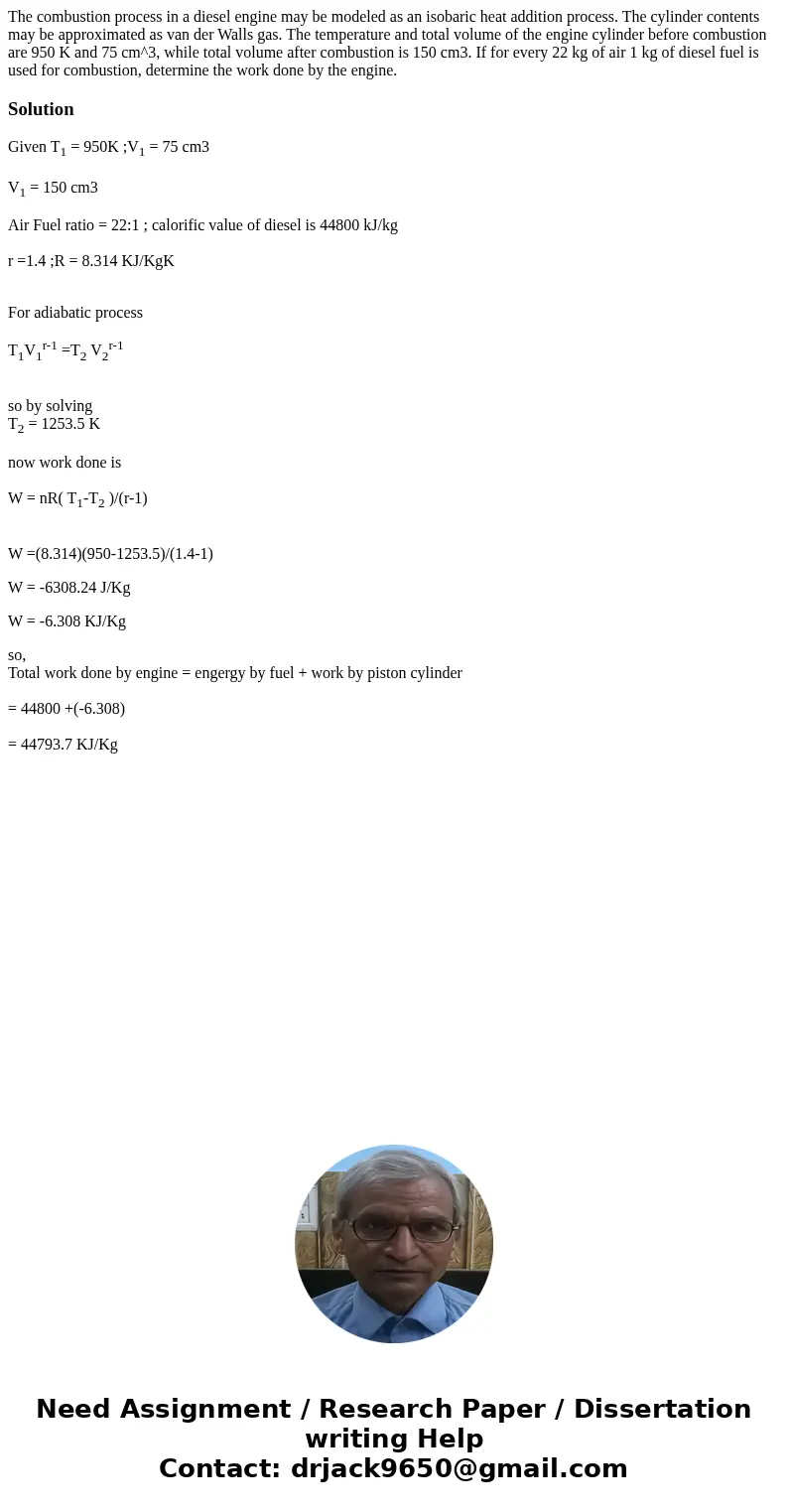 The combustion process in a diesel engine may be modeled as an isobaric heat addition process. The cylinder contents may be approximated as van der Walls gas.   The combustion process in a diesel engine may be modeled as an isobaric heat addition process. The cylinder contents may be approximated as van der Walls gas.