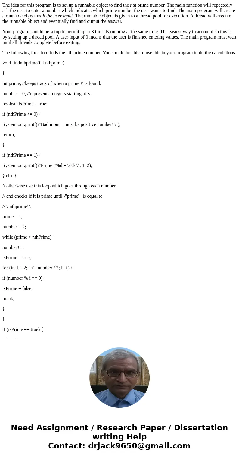 The idea for this program is to set up a runnable object to find the nth prime number. The main function will repeatedly ask the user to enter a number which in The idea for this program is to set up a runnable object to find the nth prime number. The main function will repeatedly ask the user to enter a number which in
