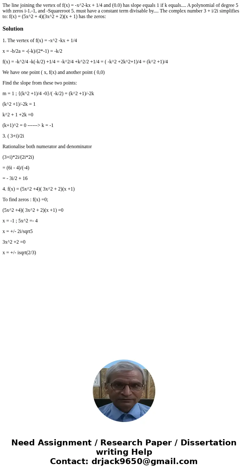 The line joining the vertex of f(x) = -x^2-kx + 1/4 and (0.0) has slope equals 1 if k equals.... A polynomial of degree 5 with zeros i-1.-1, and -Squareroot 5.  The line joining the vertex of f(x) = -x^2-kx + 1/4 and (0.0) has slope equals 1 if k equals.... A polynomial of degree 5 with zeros i-1.-1, and -Squareroot 5.