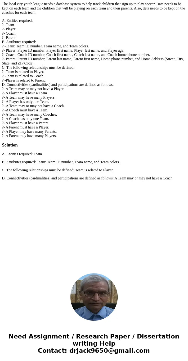 The local city youth league needs a database system to help track children that sign up to play soccer. Data needs to be kept on each team and the children that The local city youth league needs a database system to help track children that sign up to play soccer. Data needs to be kept on each team and the children that