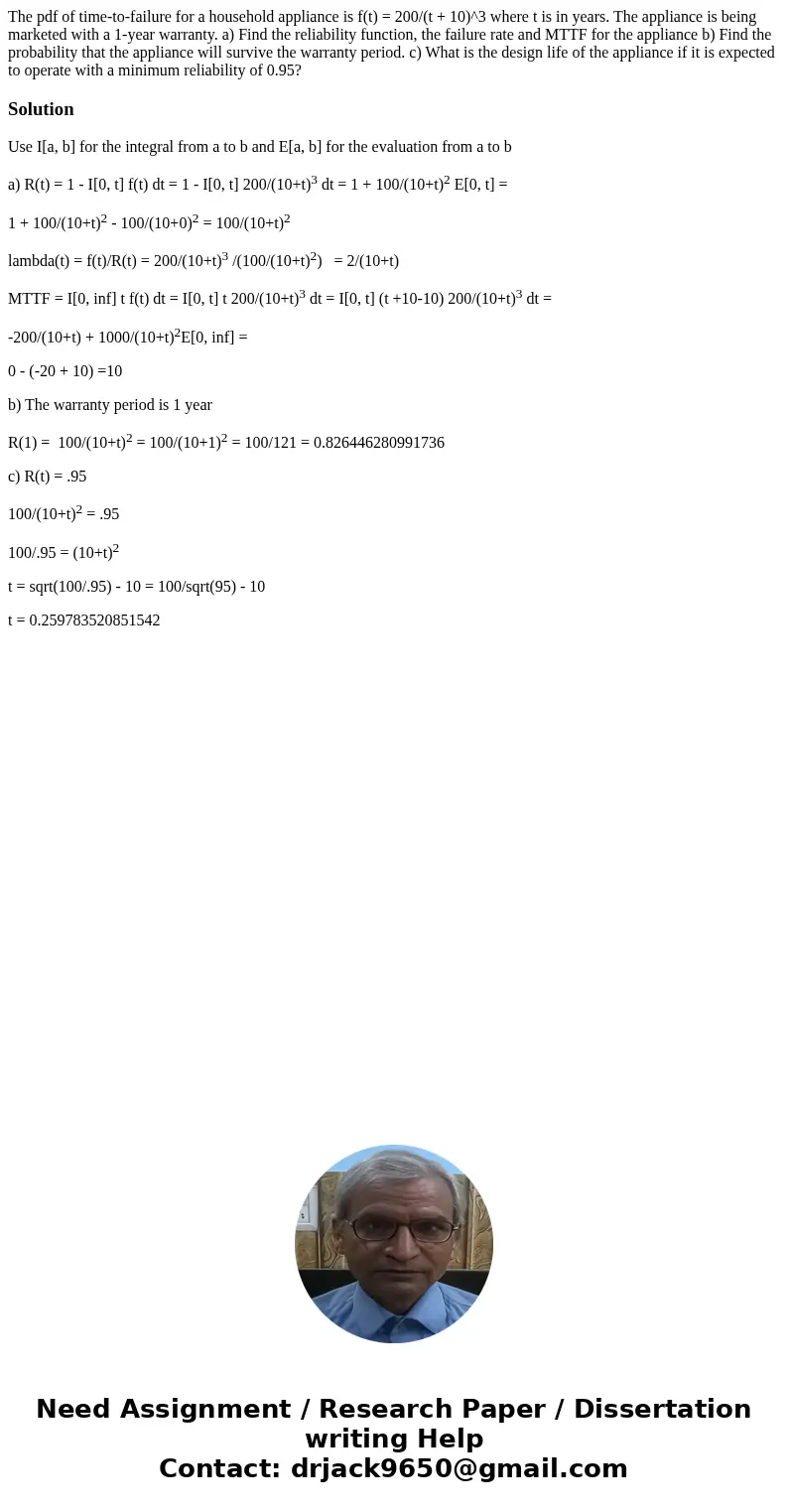 The pdf of time-to-failure for a household appliance is f(t) = 200/(t + 10)^3 where t is in years. The appliance is being marketed with a 1-year warranty. a) F  The pdf of time-to-failure for a household appliance is f(t) = 200/(t + 10)^3 where t is in years. The appliance is being marketed with a 1-year warranty. a) F