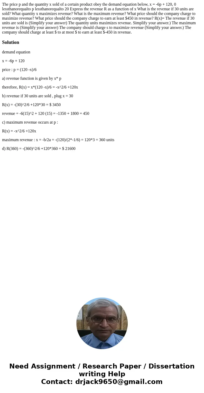 The price p and the quantity x sold of a certain product obey the demand equation below, x = -6p + 120, 0 lessthanorequalto p lessthanorequalto 20 Express the   The price p and the quantity x sold of a certain product obey the demand equation below, x = -6p + 120, 0 lessthanorequalto p lessthanorequalto 20 Express the
