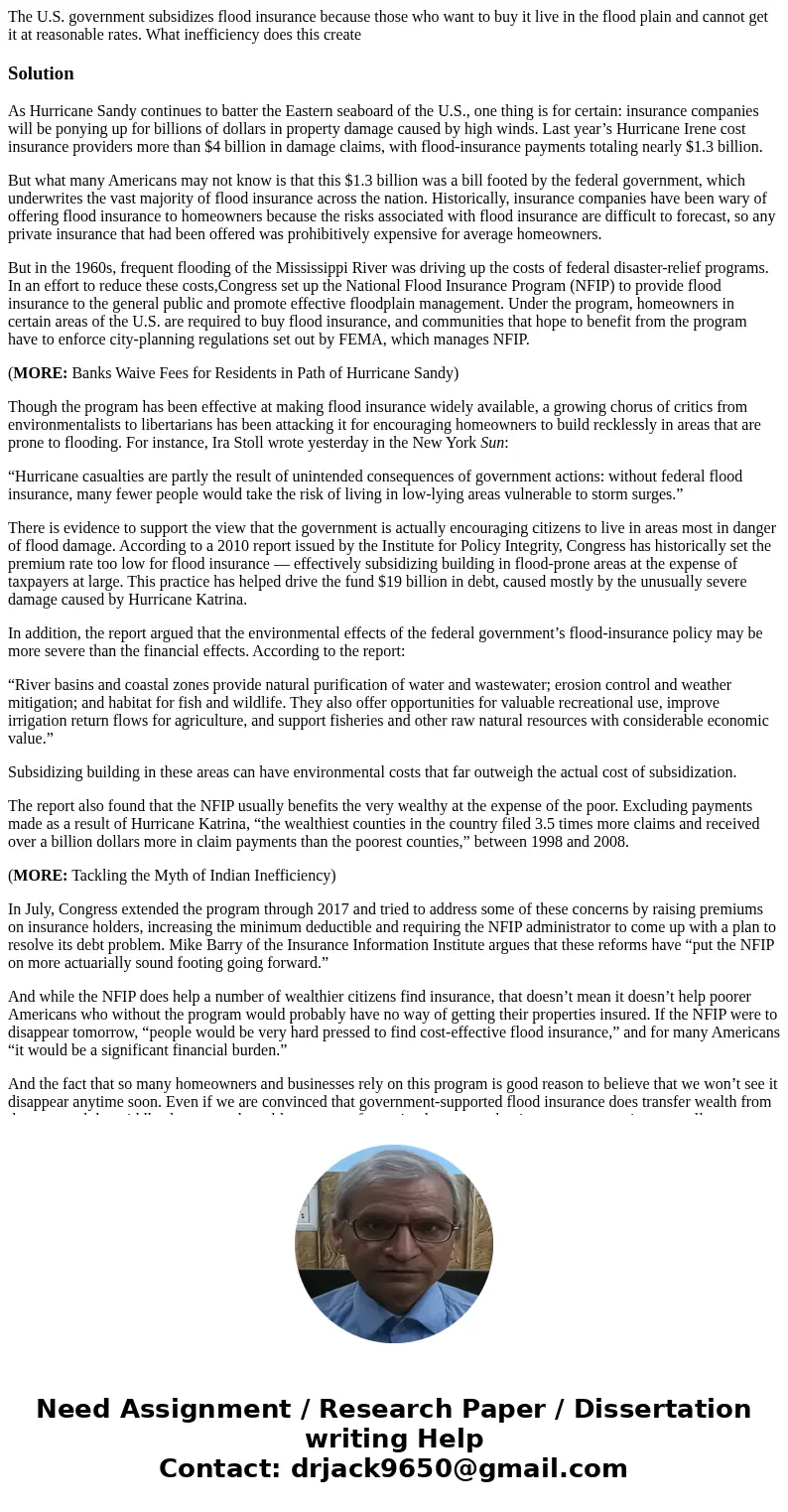 The U.S. government subsidizes flood insurance because those who want to buy it live in the flood plain and cannot get it at reasonable rates. What inefficiency