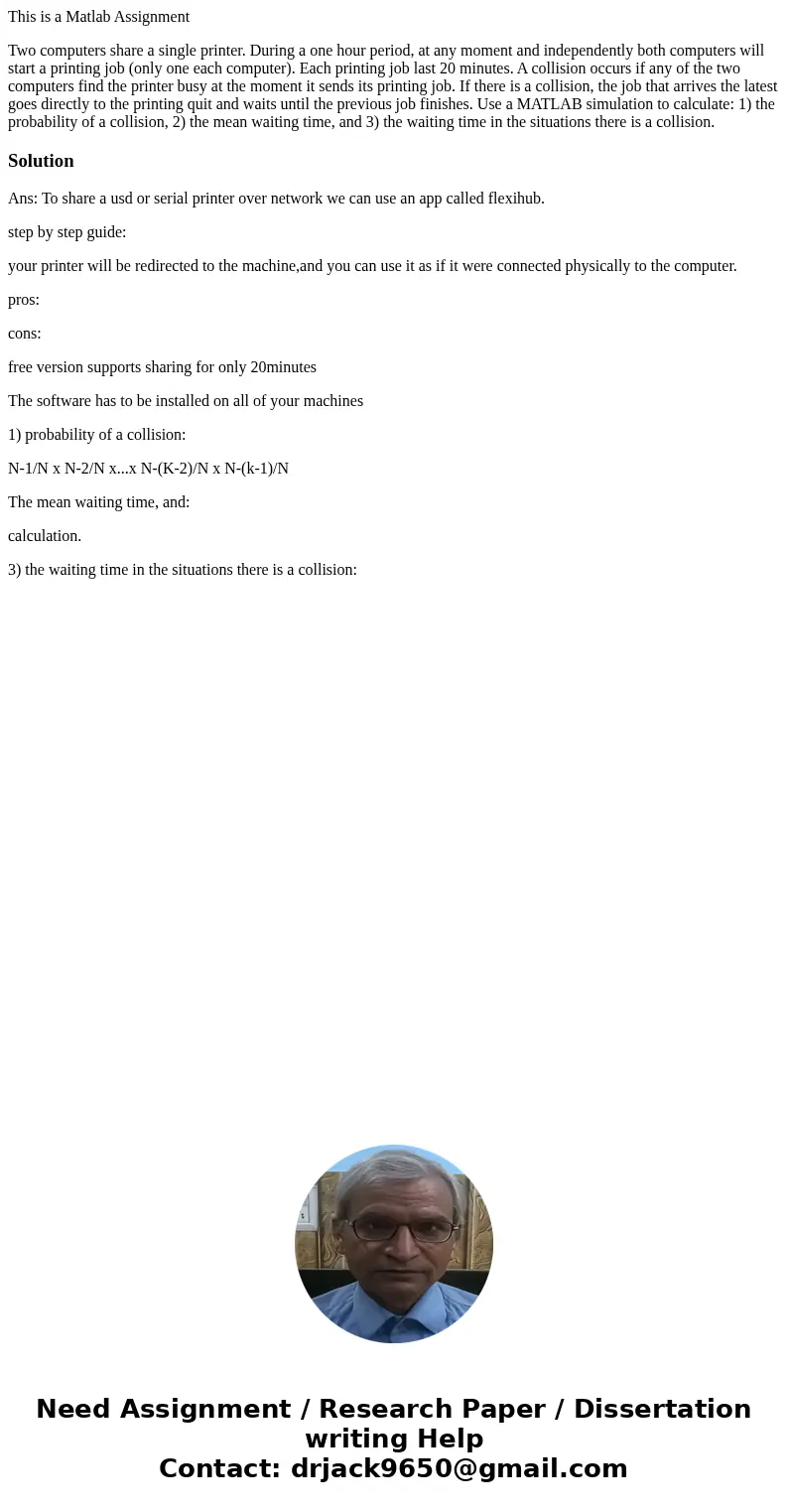 This is a Matlab Assignment Two computers share a single printer. During a one hour period, at any moment and independently both computers will start a printing This is a Matlab Assignment Two computers share a single printer. During a one hour period, at any moment and independently both computers will start a printing