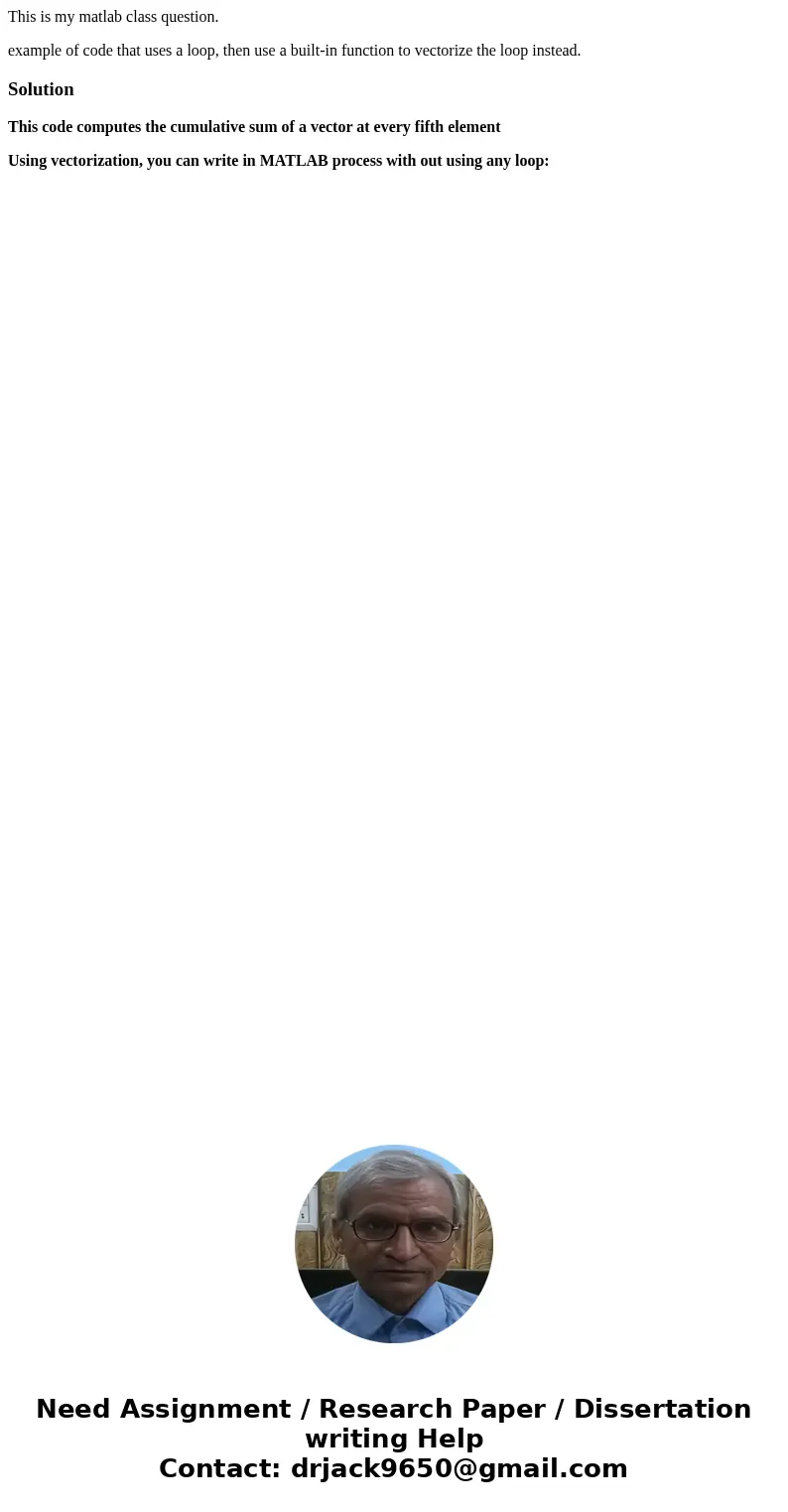 This is my matlab class question. example of code that uses a loop, then use a built-in function to vectorize the loop instead.SolutionThis code computes the cu This is my matlab class question. example of code that uses a loop, then use a built-in function to vectorize the loop instead.SolutionThis code computes the cu