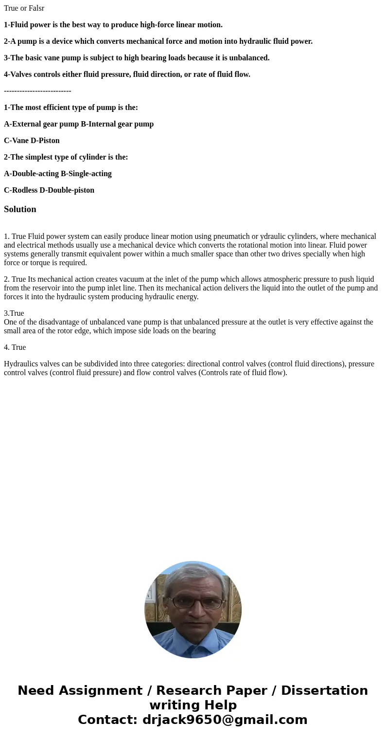 True or Falsr 1-Fluid power is the best way to produce high-force linear motion. 2-A pump is a device which converts mechanical force and motion into hydraulic  True or Falsr 1-Fluid power is the best way to produce high-force linear motion. 2-A pump is a device which converts mechanical force and motion into hydraulic