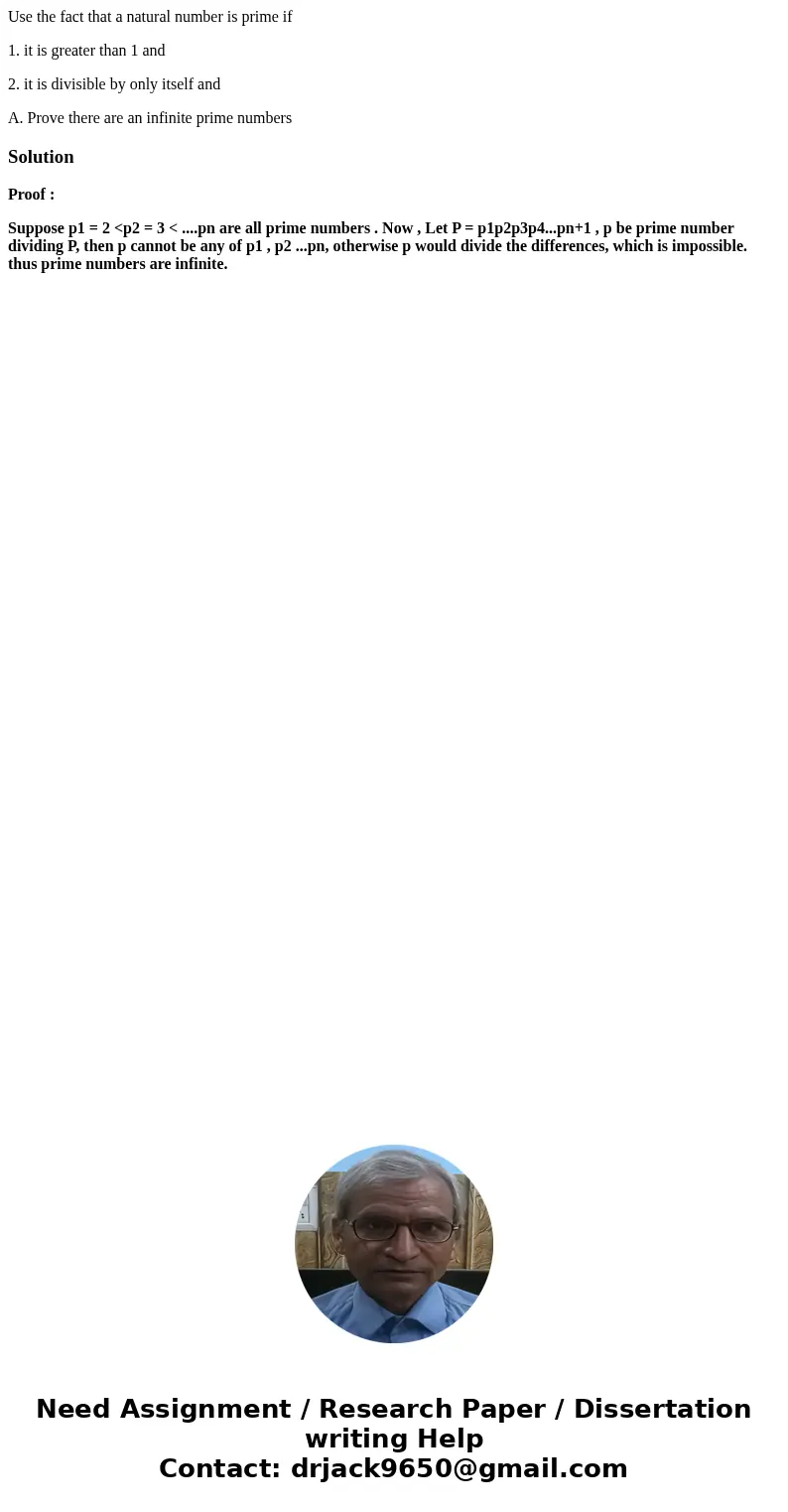 Use the fact that a natural number is prime if 1. it is greater than 1 and 2. it is divisible by only itself and A. Prove there are an infinite prime numbersSol Use the fact that a natural number is prime if 1. it is greater than 1 and 2. it is divisible by only itself and A. Prove there are an infinite prime numbersSol