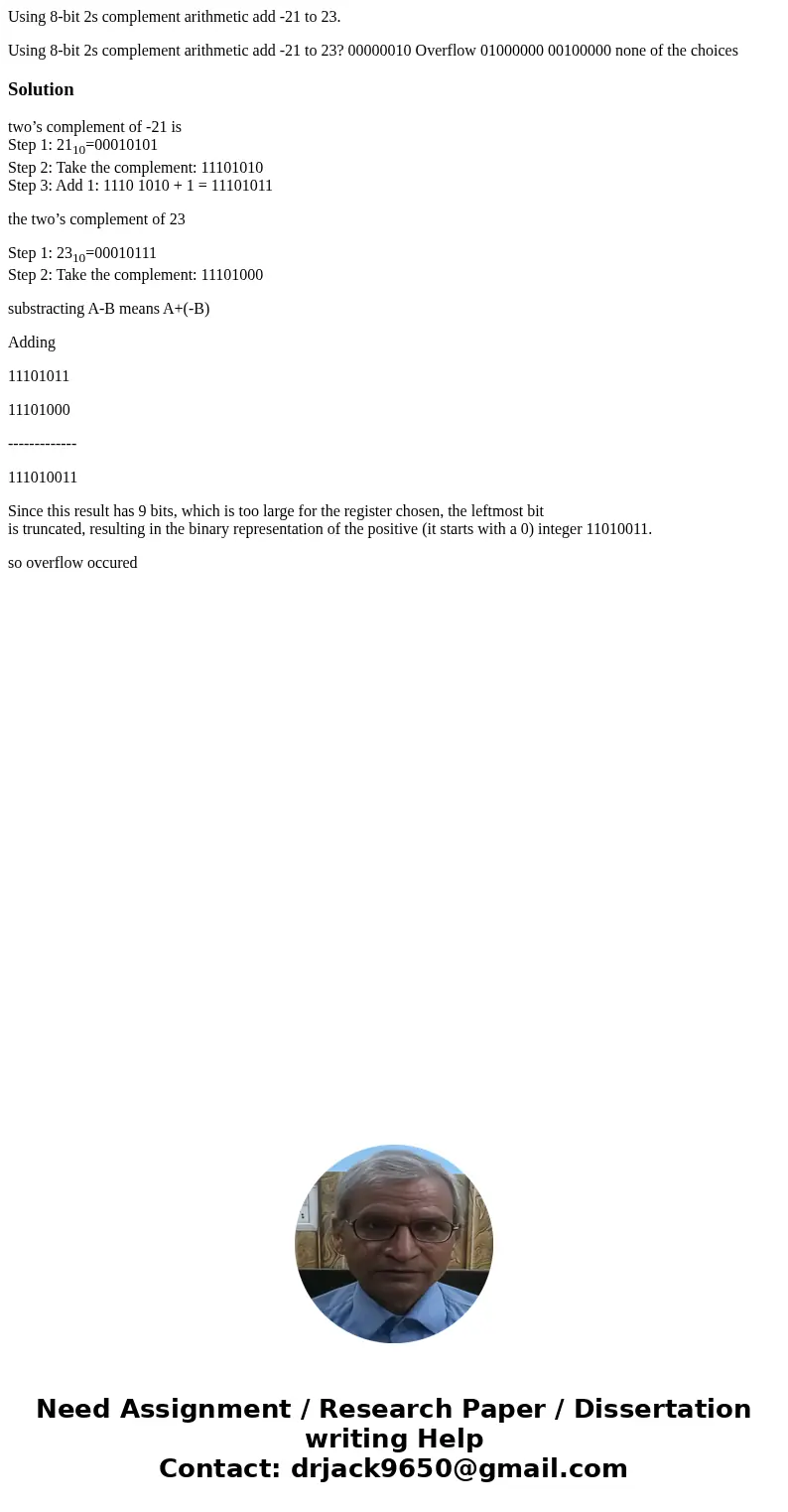 Using 8-bit 2s complement arithmetic add -21 to 23. Using 8-bit 2s complement arithmetic add -21 to 23? 00000010 Overflow 01000000 00100000 none of the choicesS Using 8-bit 2s complement arithmetic add -21 to 23. Using 8-bit 2s complement arithmetic add -21 to 23? 00000010 Overflow 01000000 00100000 none of the choicesS