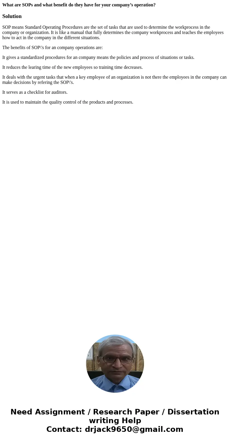 What are SOPs and what benefit do they have for your company’s operation?SolutionSOP means Standard Operating Procedures are the set of tasks that are used to d What are SOPs and what benefit do they have for your company’s operation?SolutionSOP means Standard Operating Procedures are the set of tasks that are used to d