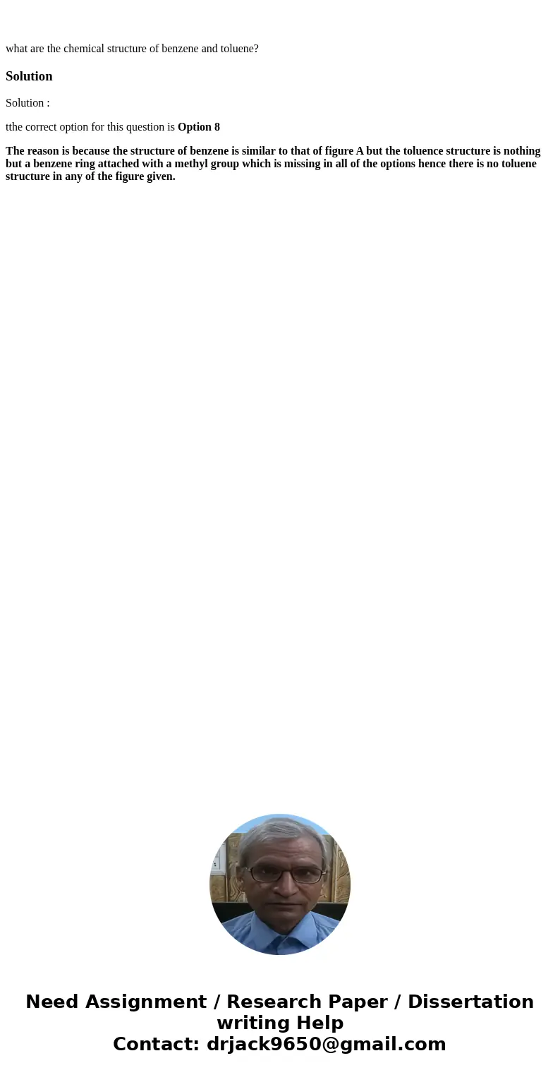 what are the chemical structure of benzene and toluene?SolutionSolution : tthe correct option for this question is Option 8 The reason is because the structure  what are the chemical structure of benzene and toluene?SolutionSolution : tthe correct option for this question is Option 8 The reason is because the structure