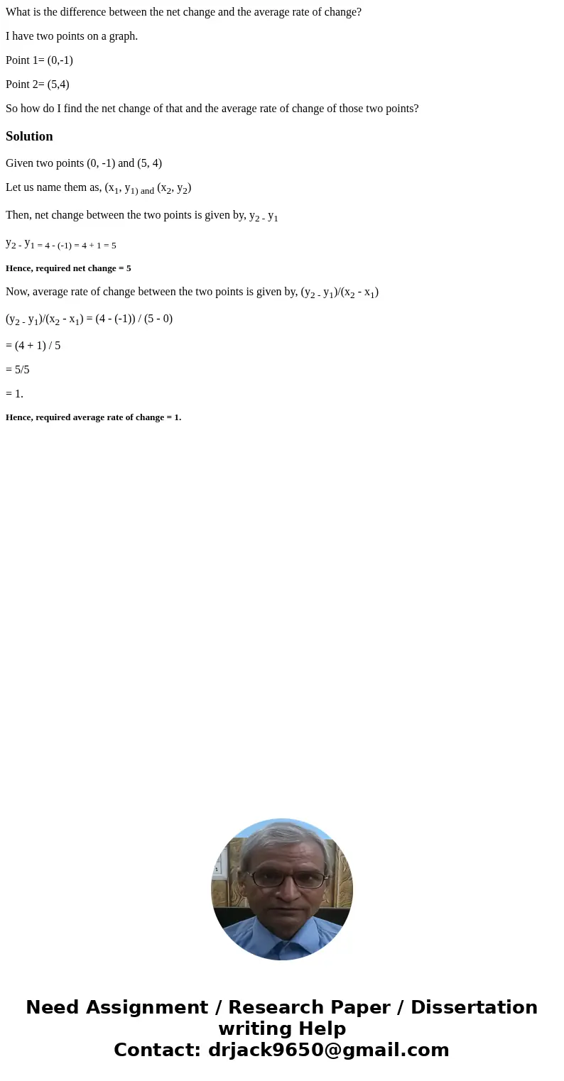 What is the difference between the net change and the average rate of change? I have two points on a graph. Point 1= (0,-1) Point 2= (5,4) So how do I find the  What is the difference between the net change and the average rate of change? I have two points on a graph. Point 1= (0,-1) Point 2= (5,4) So how do I find the