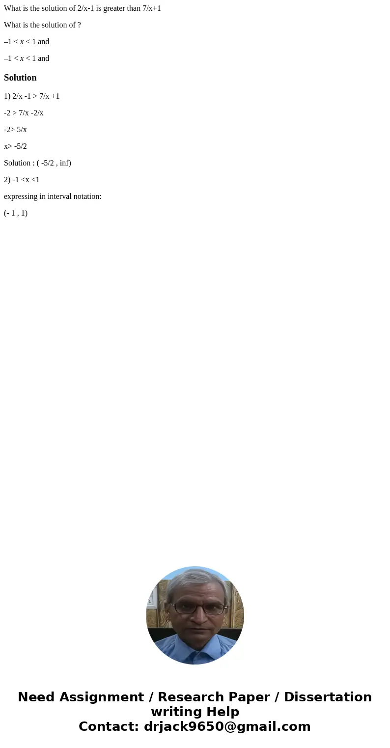 What is the solution of 2/x-1 is greater than 7/x+1 What is the solution of ? –1 < x < 1 and –1 < x < 1 andSolution1) 2/x -1 > 7/x +1 -2 > 7/x What is the solution of 2/x-1 is greater than 7/x+1 What is the solution of ? –1 < x < 1 and –1 < x < 1 andSolution1) 2/x -1 > 7/x +1 -2 > 7/x