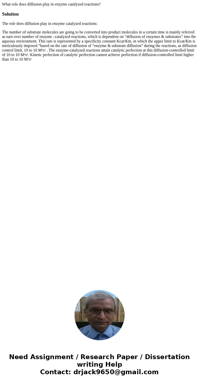 What role does diffusion play in enzyme catalyzed reactions?SolutionThe role does diffusion play in enzyme catalyzed reactions: The number of substrate molecule What role does diffusion play in enzyme catalyzed reactions?SolutionThe role does diffusion play in enzyme catalyzed reactions: The number of substrate molecule