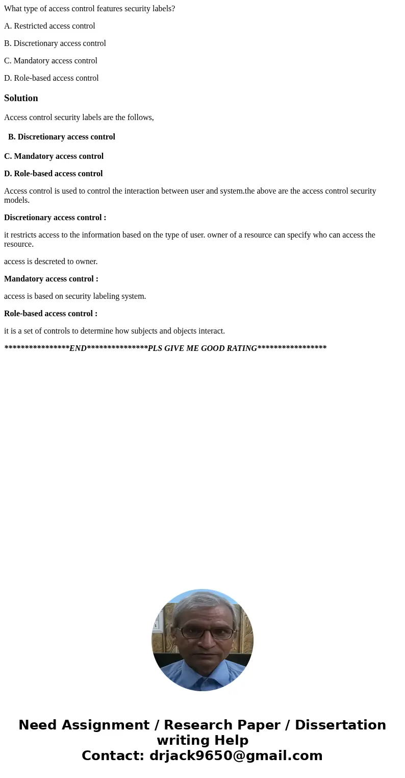 What type of access control features security labels? A. Restricted access control B. Discretionary access control C. Mandatory access control D. Role-based acc What type of access control features security labels? A. Restricted access control B. Discretionary access control C. Mandatory access control D. Role-based acc