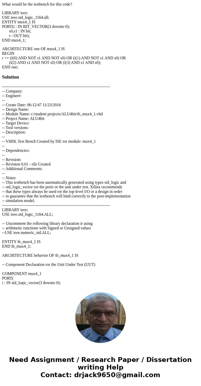 What would be the testbench for this code? LIBRARY ieee; USE ieee.std_logic_1164.all; ENTITY mux4_1 IS PORT(i : IN BIT_VECTOR(3 downto 0); s0,s1 : IN bit; r : O What would be the testbench for this code? LIBRARY ieee; USE ieee.std_logic_1164.all; ENTITY mux4_1 IS PORT(i : IN BIT_VECTOR(3 downto 0); s0,s1 : IN bit; r : O