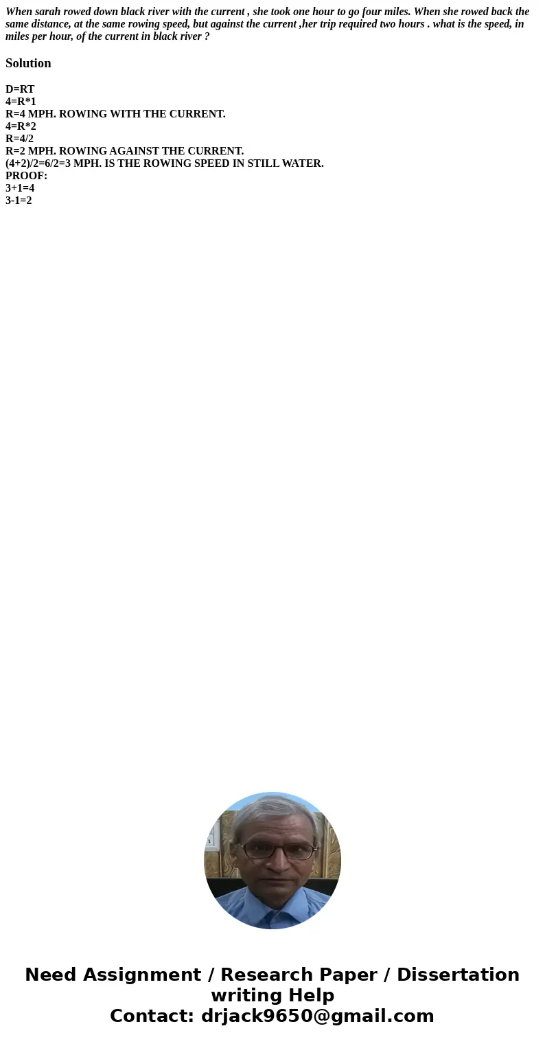 When sarah rowed down black river with the current , she took one hour to go four miles. When she rowed back the same distance, at the same rowing speed, but ag When sarah rowed down black river with the current , she took one hour to go four miles. When she rowed back the same distance, at the same rowing speed, but ag