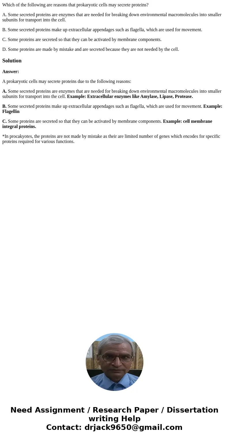 Which of the following are reasons that prokaryotic cells may secrete proteins? A. Some secreted proteins are enzymes that are needed for breaking down environm Which of the following are reasons that prokaryotic cells may secrete proteins? A. Some secreted proteins are enzymes that are needed for breaking down environm