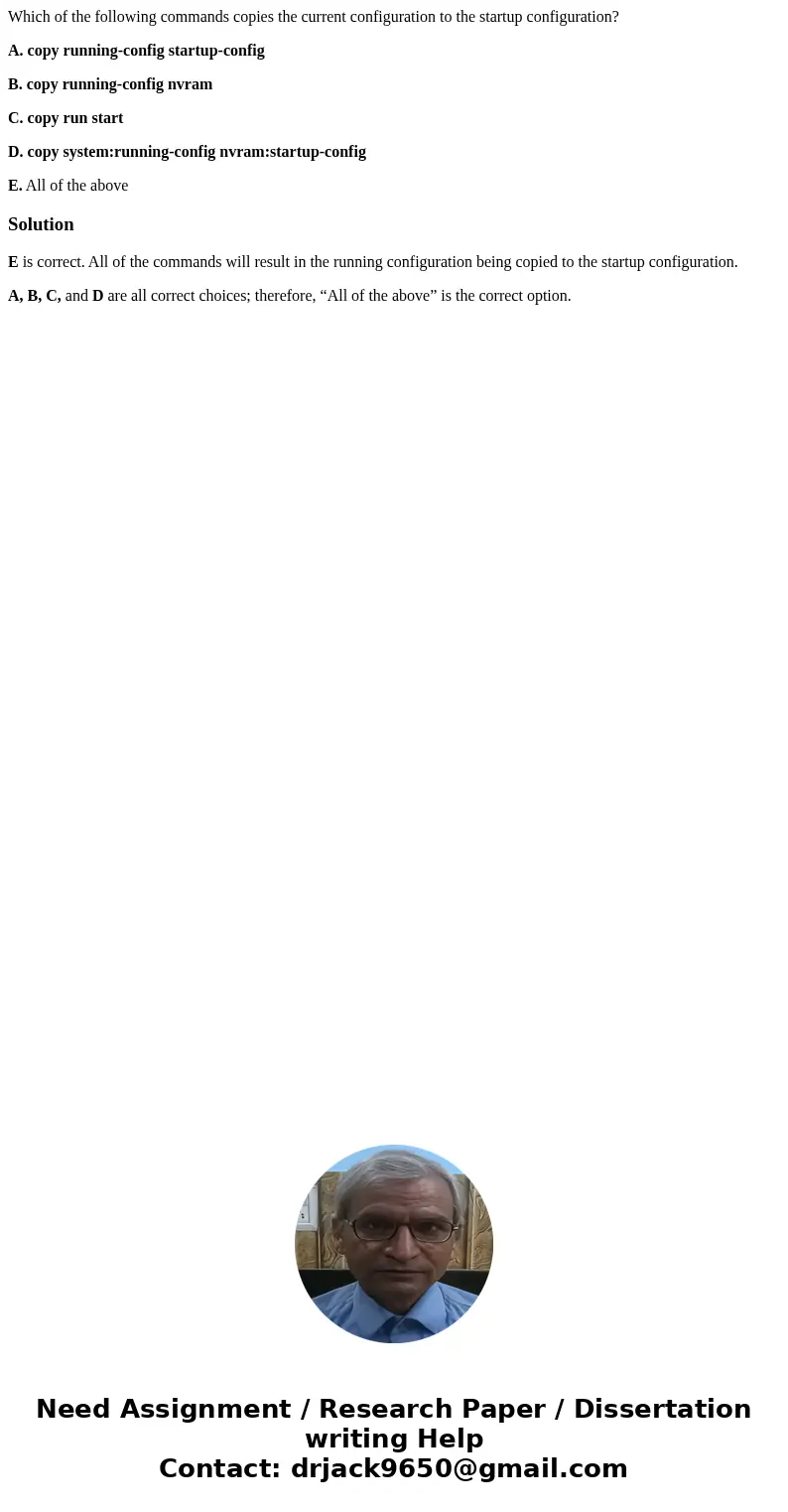 Which of the following commands copies the current configuration to the startup configuration? A. copy running-config startup-config B. copy running-config nvra Which of the following commands copies the current configuration to the startup configuration? A. copy running-config startup-config B. copy running-config nvra