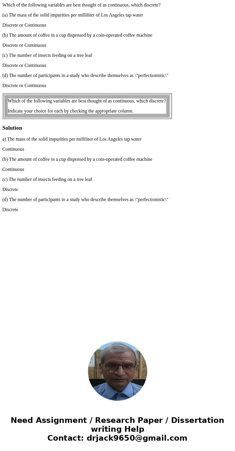 Which of the following variables are best thought of as continuous, which discrete? (a) The mass of the solid impurities per milliliter of Los Angeles tap water Which of the following variables are best thought of as continuous, which discrete? (a) The mass of the solid impurities per milliliter of Los Angeles tap water