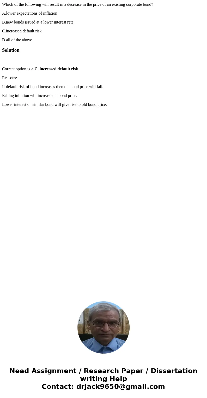 Which of the following will result in a decrease in the price of an existing corporate bond? A.lower expectations of inflation B.new bonds issued at a lower int