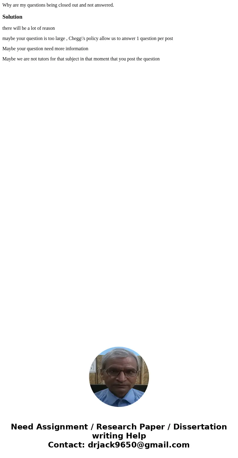 Why are my questions being closed out and not answered.Solutionthere will be a lot of reason maybe your question is too large , Chegg\'s policy allow us to answ Why are my questions being closed out and not answered.Solutionthere will be a lot of reason maybe your question is too large , Chegg\'s policy allow us to answ