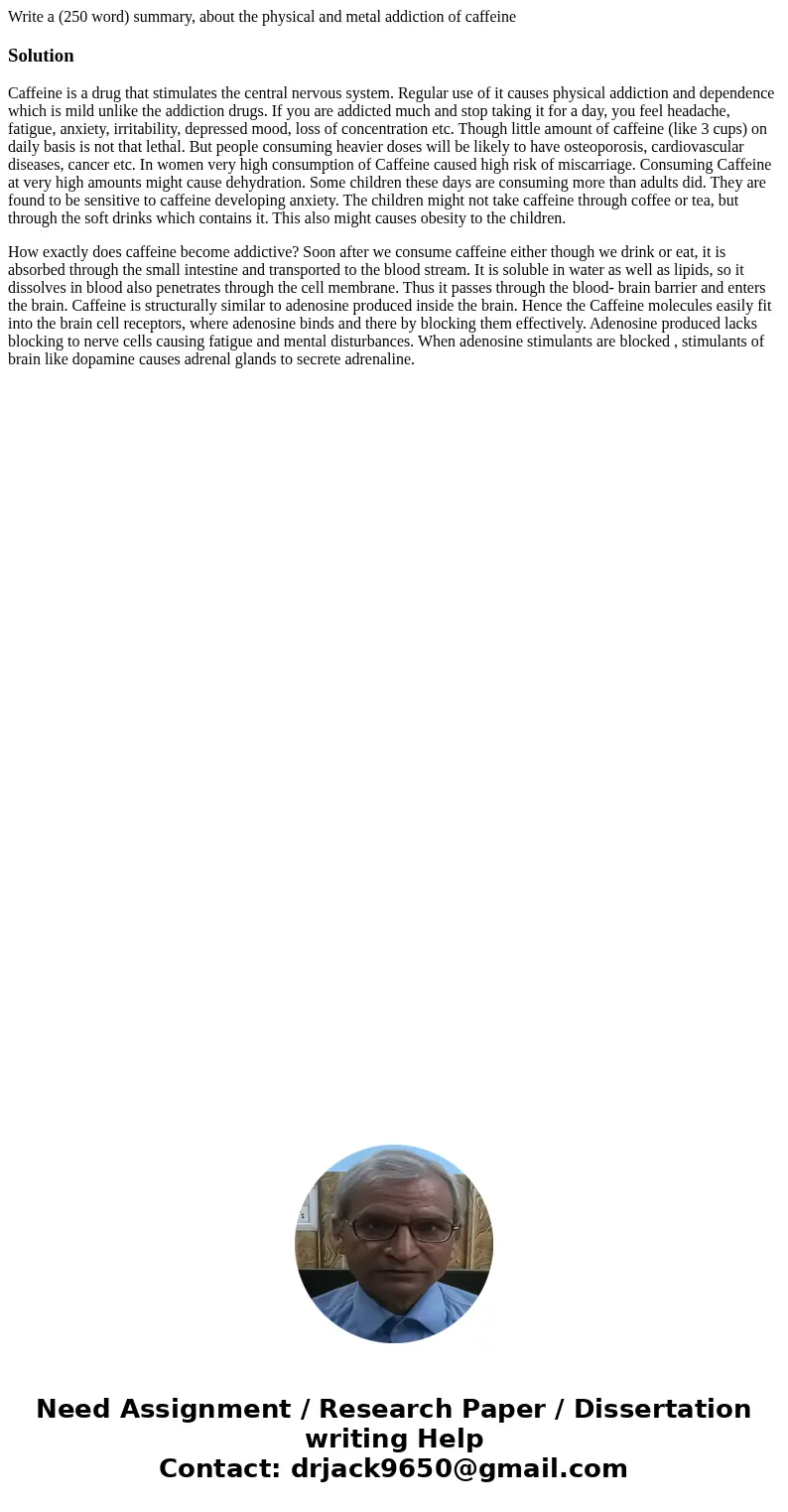  Write a (250 word) summary, about the physical and metal addiction of caffeineSolutionCaffeine is a drug that stimulates the central nervous system. Regular us