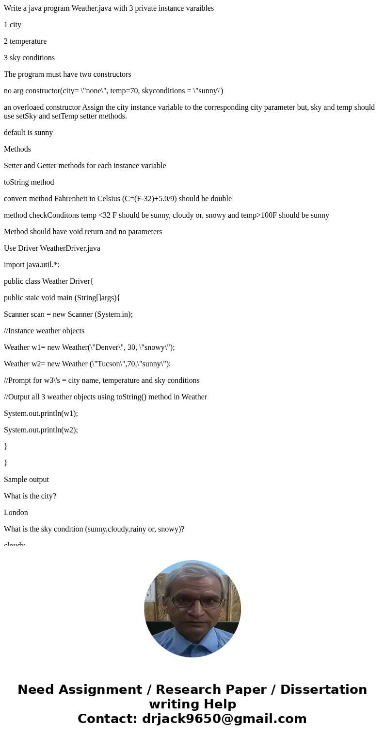 Write a java program Weather.java with 3 private instance varaibles 1 city 2 temperature 3 sky conditions The program must have two constructors no arg construc Write a java program Weather.java with 3 private instance varaibles 1 city 2 temperature 3 sky conditions The program must have two constructors no arg construc
