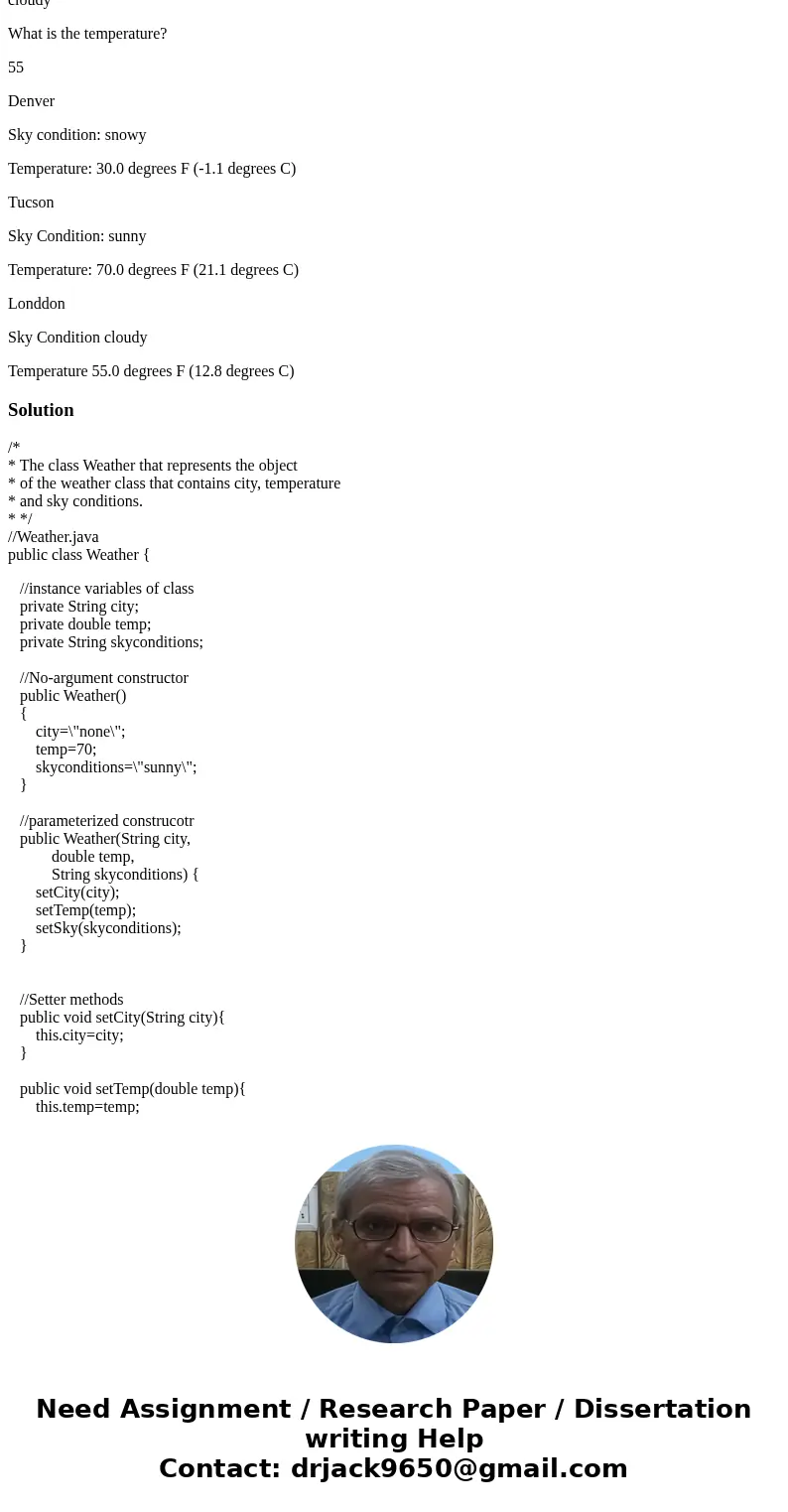 Write a java program Weather.java with 3 private instance varaibles 1 city 2 temperature 3 sky conditions The program must have two constructors no arg construc Write a java program Weather.java with 3 private instance varaibles 1 city 2 temperature 3 sky conditions The program must have two constructors no arg construc