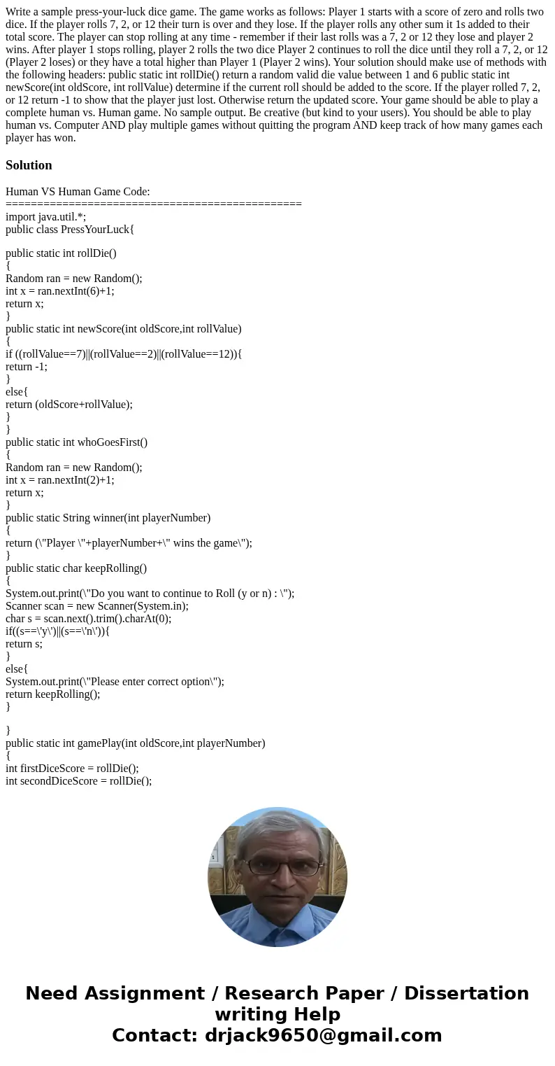 Write a sample press-your-luck dice game. The game works as follows: Player 1 starts with a score of zero and rolls two dice. If the player rolls 7, 2, or 12 t  Write a sample press-your-luck dice game. The game works as follows: Player 1 starts with a score of zero and rolls two dice. If the player rolls 7, 2, or 12 t