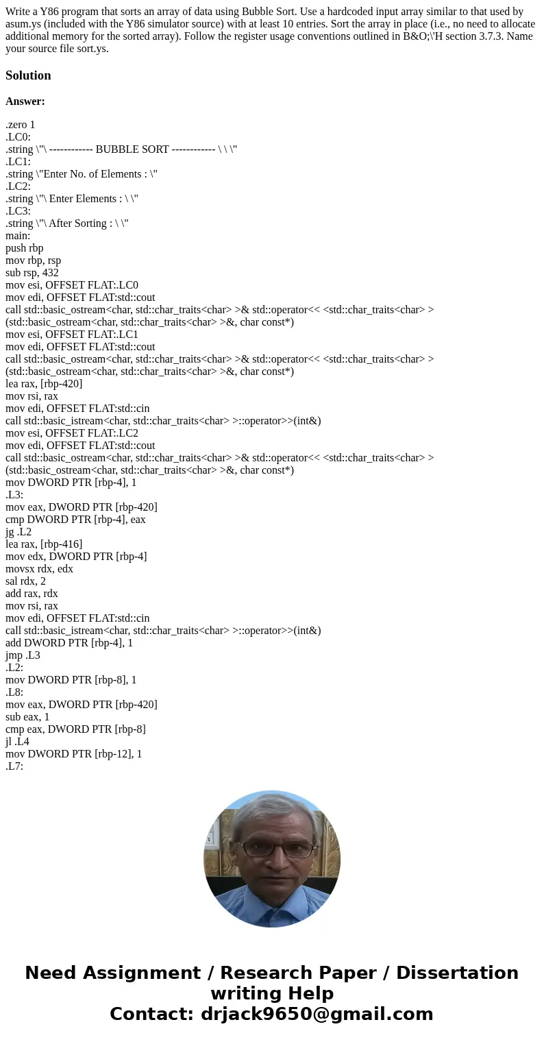 Write a Y86 program that sorts an array of data using Bubble Sort. Use a hardcoded input array similar to that used by asum.ys (included with the Y86 simulator  Write a Y86 program that sorts an array of data using Bubble Sort. Use a hardcoded input array similar to that used by asum.ys (included with the Y86 simulator
