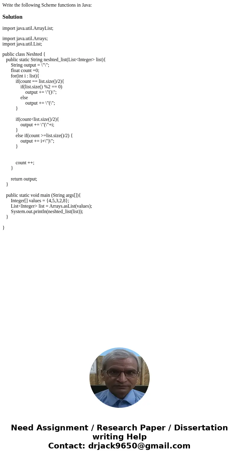 Write the following Scheme functions in Java:Solutionimport java.util.ArrayList; import java.util.Arrays; import java.util.List; public class Neshted { public s Write the following Scheme functions in Java:Solutionimport java.util.ArrayList; import java.util.Arrays; import java.util.List; public class Neshted { public s