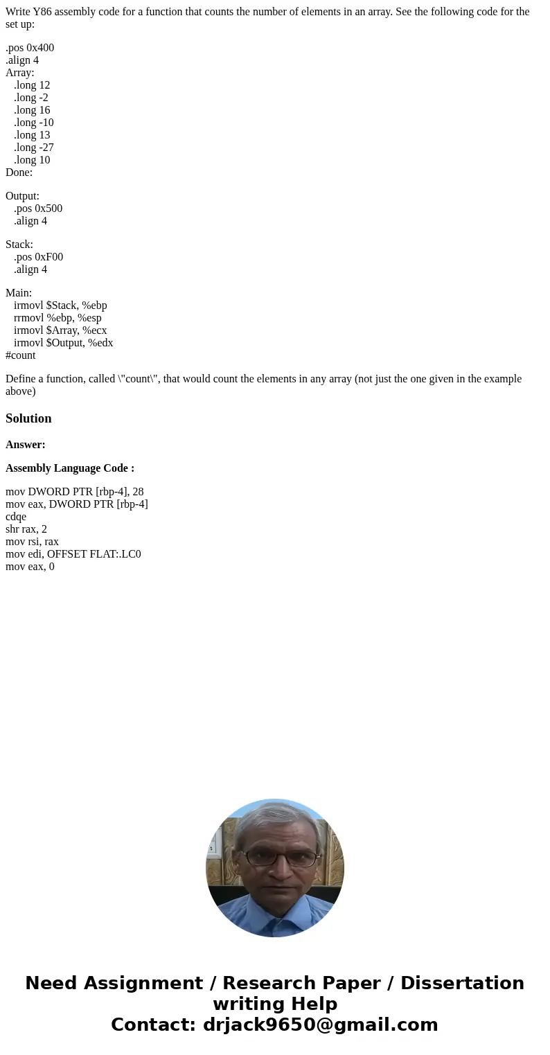 Write Y86 assembly code for a function that counts the number of elements in an array. See the following code for the set up: .pos 0x400 .align 4 Array: .long 1 Write Y86 assembly code for a function that counts the number of elements in an array. See the following code for the set up: .pos 0x400 .align 4 Array: .long 1