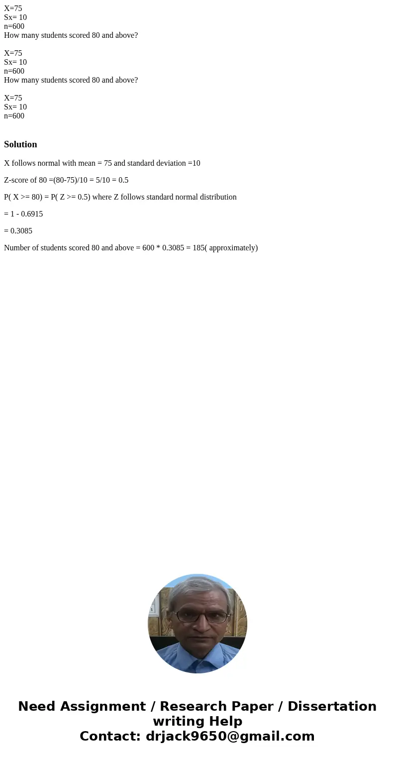  X=75 Sx= 10 n=600 How many students scored 80 and above? X=75 Sx= 10 n=600 How many students scored 80 and above? X=75 Sx= 10 n=600 SolutionX follows normal wi