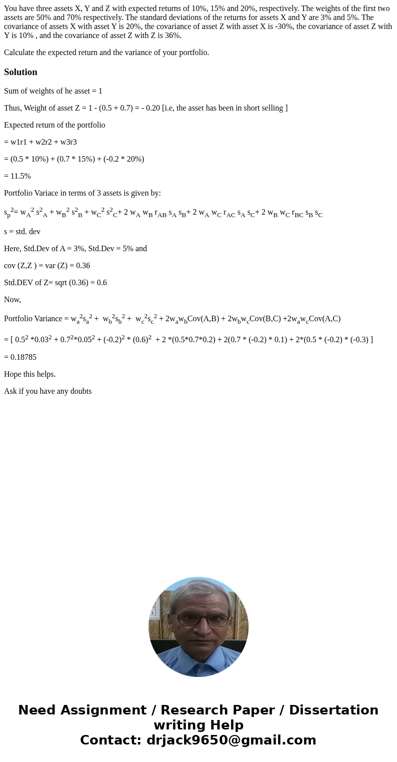 You have three assets X, Y and Z with expected returns of 10%, 15% and 20%, respectively. The weights of the first two assets are 50% and 70% respectively. The  You have three assets X, Y and Z with expected returns of 10%, 15% and 20%, respectively. The weights of the first two assets are 50% and 70% respectively. The