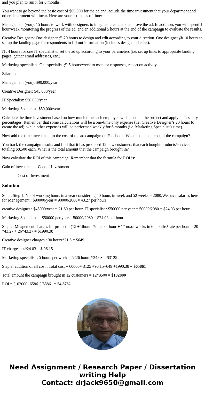 Your company has decided to embark on a Facebook Ad Campaign. You know that the ad itself will cost $10,000/month and you plan to run it for 6 months. You want  Your company has decided to embark on a Facebook Ad Campaign. You know that the ad itself will cost $10,000/month and you plan to run it for 6 months. You want