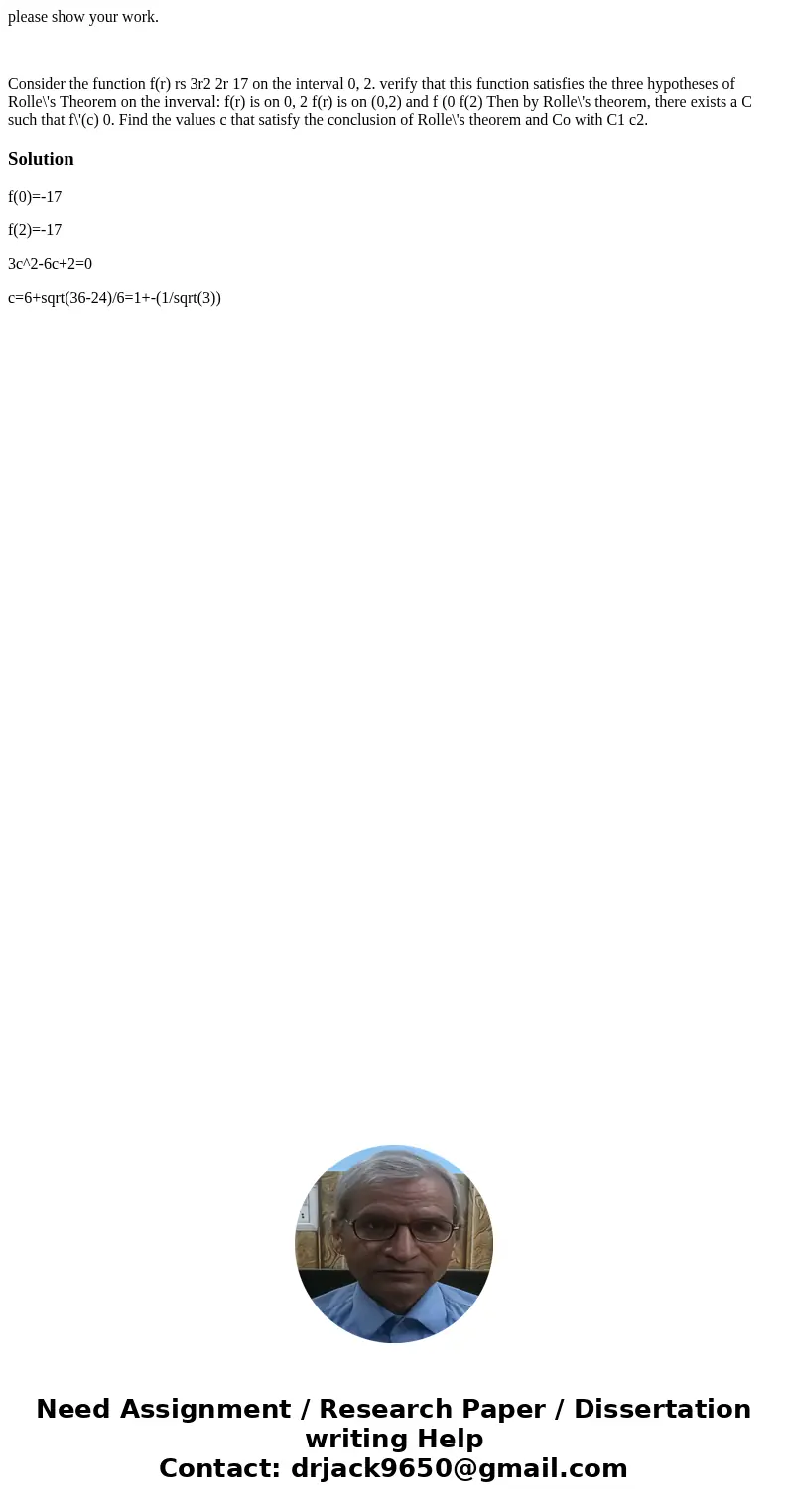 please show your work. Consider the function f(r) rs 3r2 2r 17 on the interval 0, 2. verify that this function satisfies the three hypotheses of Rolle\'s Theore
