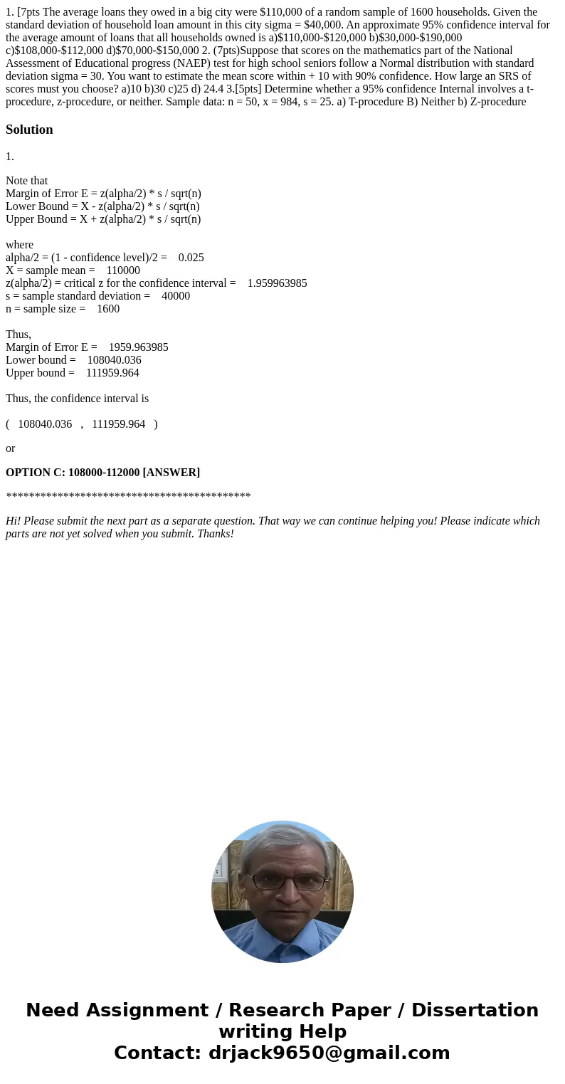 1. [7pts The average loans they owed in a big city were $110,000 of a random sample of 1600 households. Given the standard deviation of household loan amount i  1. [7pts The average loans they owed in a big city were $110,000 of a random sample of 1600 households. Given the standard deviation of household loan amount i