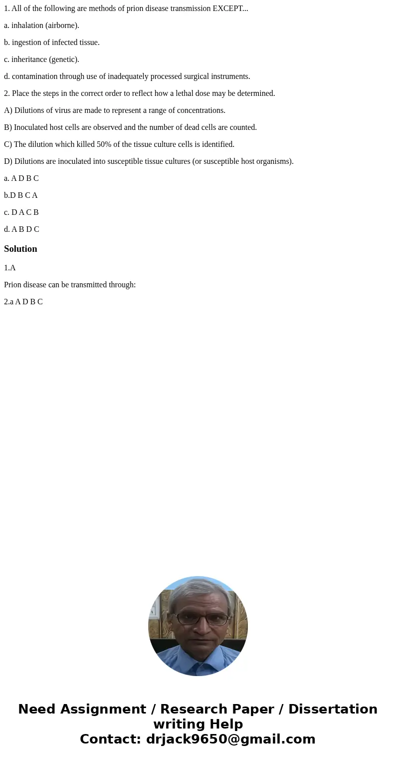 1. All of the following are methods of prion disease transmission EXCEPT... a. inhalation (airborne). b. ingestion of infected tissue. c. inheritance (genetic). 1. All of the following are methods of prion disease transmission EXCEPT... a. inhalation (airborne). b. ingestion of infected tissue. c. inheritance (genetic).