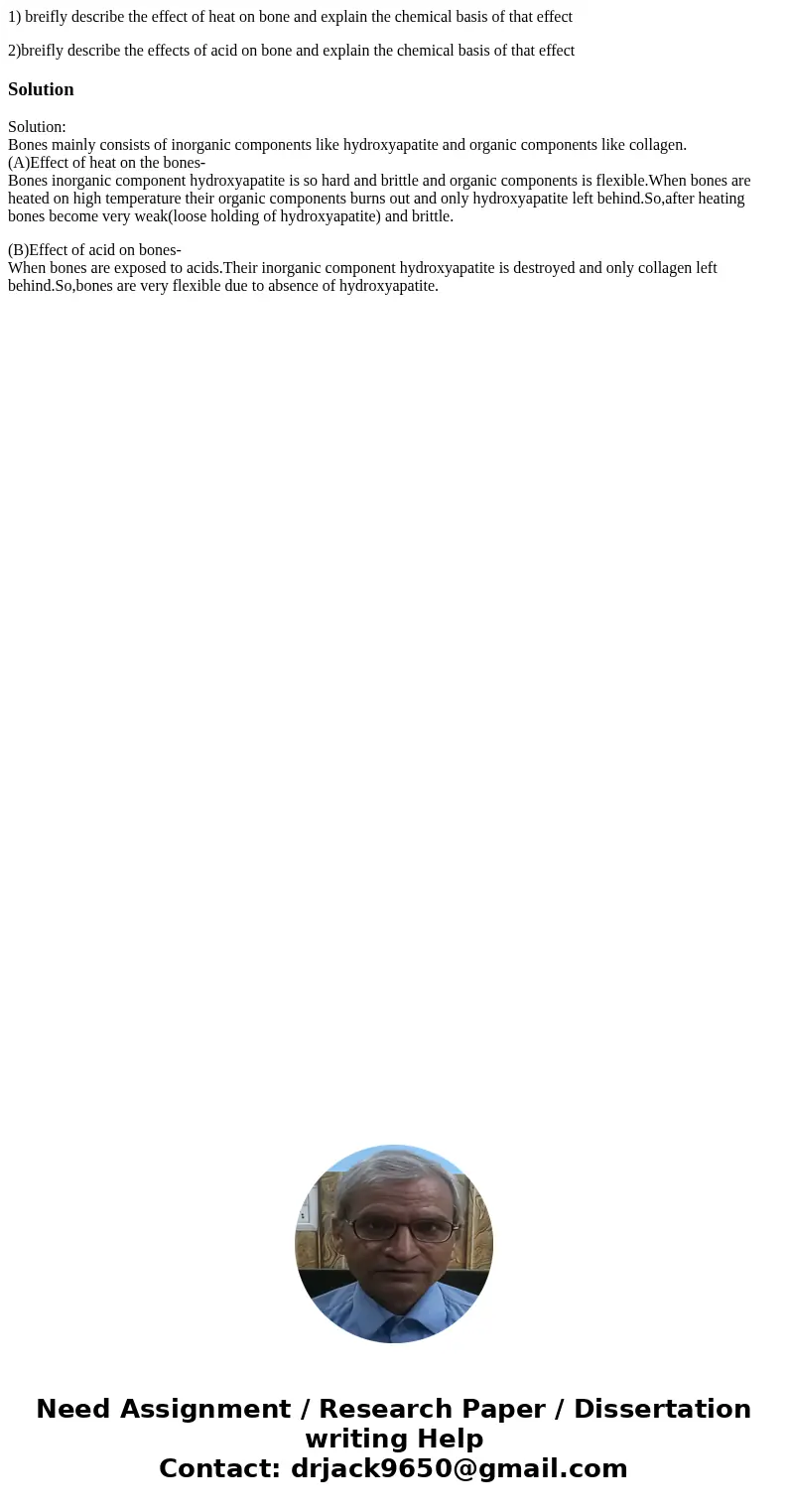 1) breifly describe the effect of heat on bone and explain the chemical basis of that effect 2)breifly describe the effects of acid on bone and explain the chem 1) breifly describe the effect of heat on bone and explain the chemical basis of that effect 2)breifly describe the effects of acid on bone and explain the chem