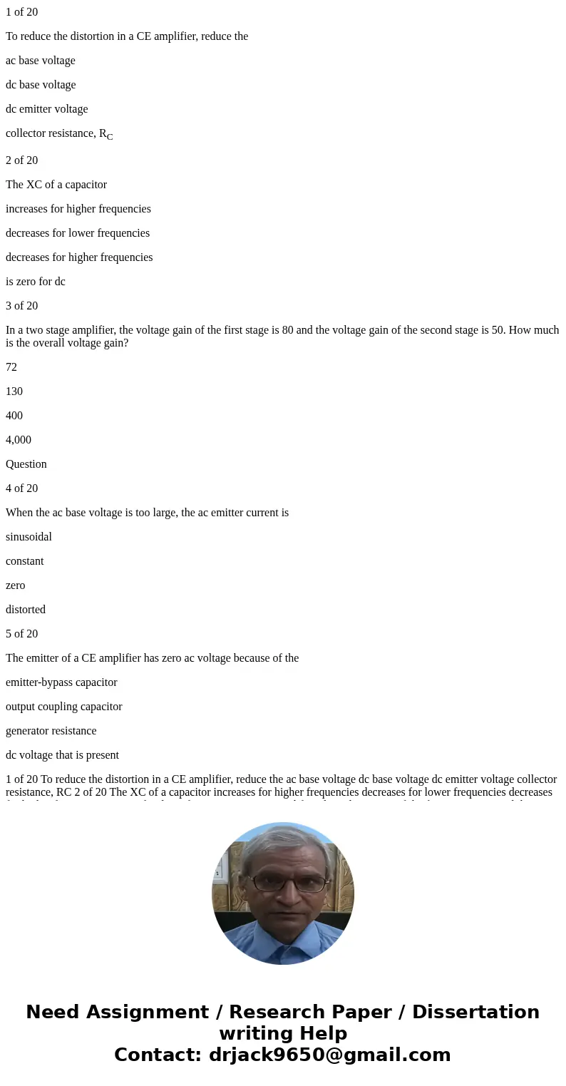 1 of 20 To reduce the distortion in a CE amplifier, reduce the ac base voltage dc base voltage dc emitter voltage collector resistance, RC 2 of 20 The XC of a c 1 of 20 To reduce the distortion in a CE amplifier, reduce the ac base voltage dc base voltage dc emitter voltage collector resistance, RC 2 of 20 The XC of a c
