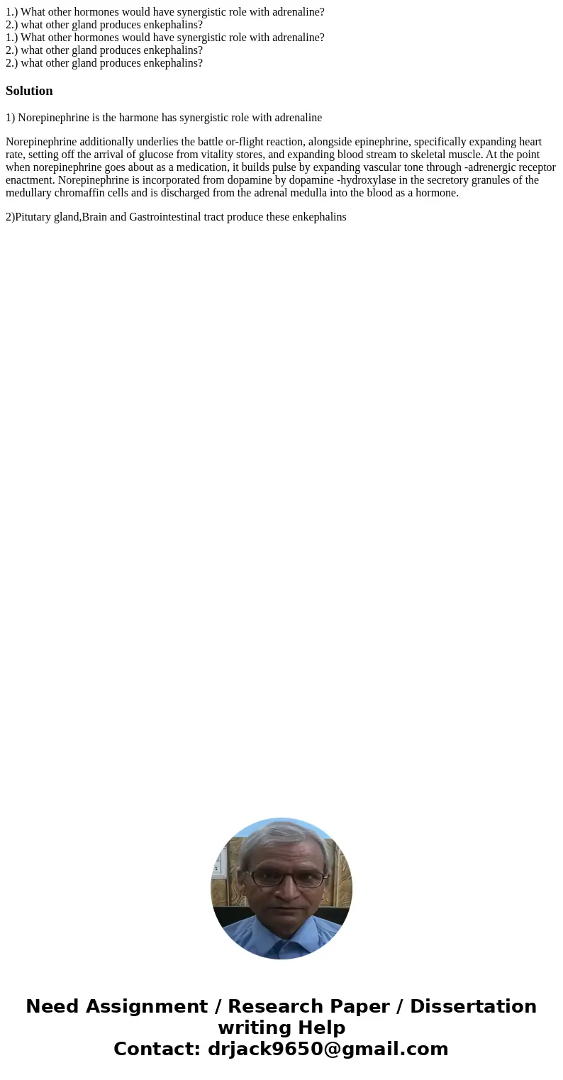 1.) What other hormones would have synergistic role with adrenaline? 2.) what other gland produces enkephalins? 1.) What other hormones would have synergistic r 1.) What other hormones would have synergistic role with adrenaline? 2.) what other gland produces enkephalins? 1.) What other hormones would have synergistic r
