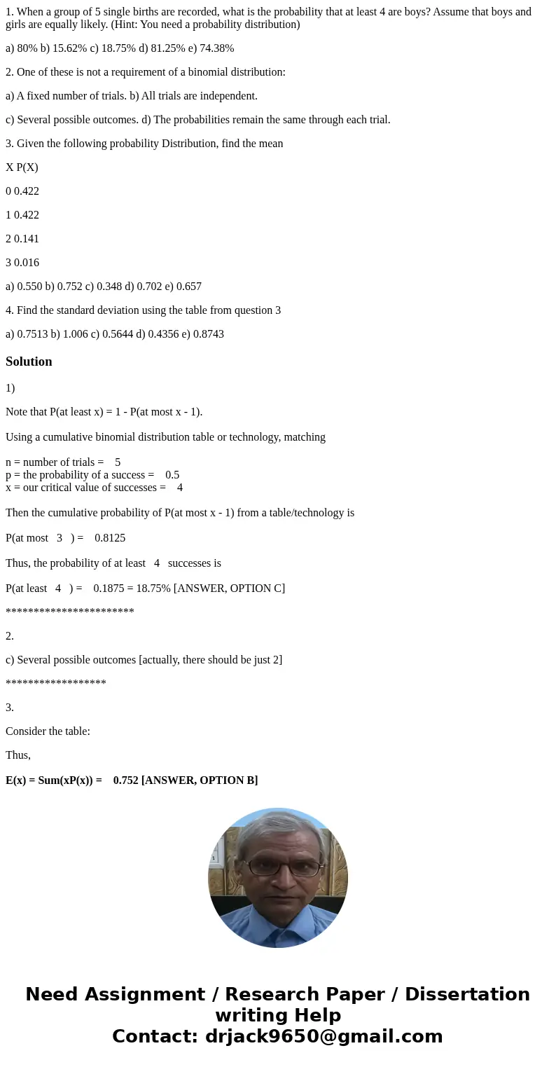 1. When a group of 5 single births are recorded, what is the probability that at least 4 are boys? Assume that boys and girls are equally likely. (Hint: You nee