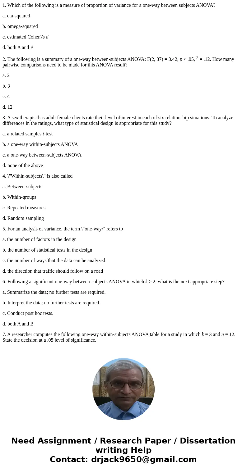 1. Which of the following is a measure of proportion of variance for a one-way between subjects ANOVA? a. eta-squared b. omega-squared c. estimated Cohen\'s d d