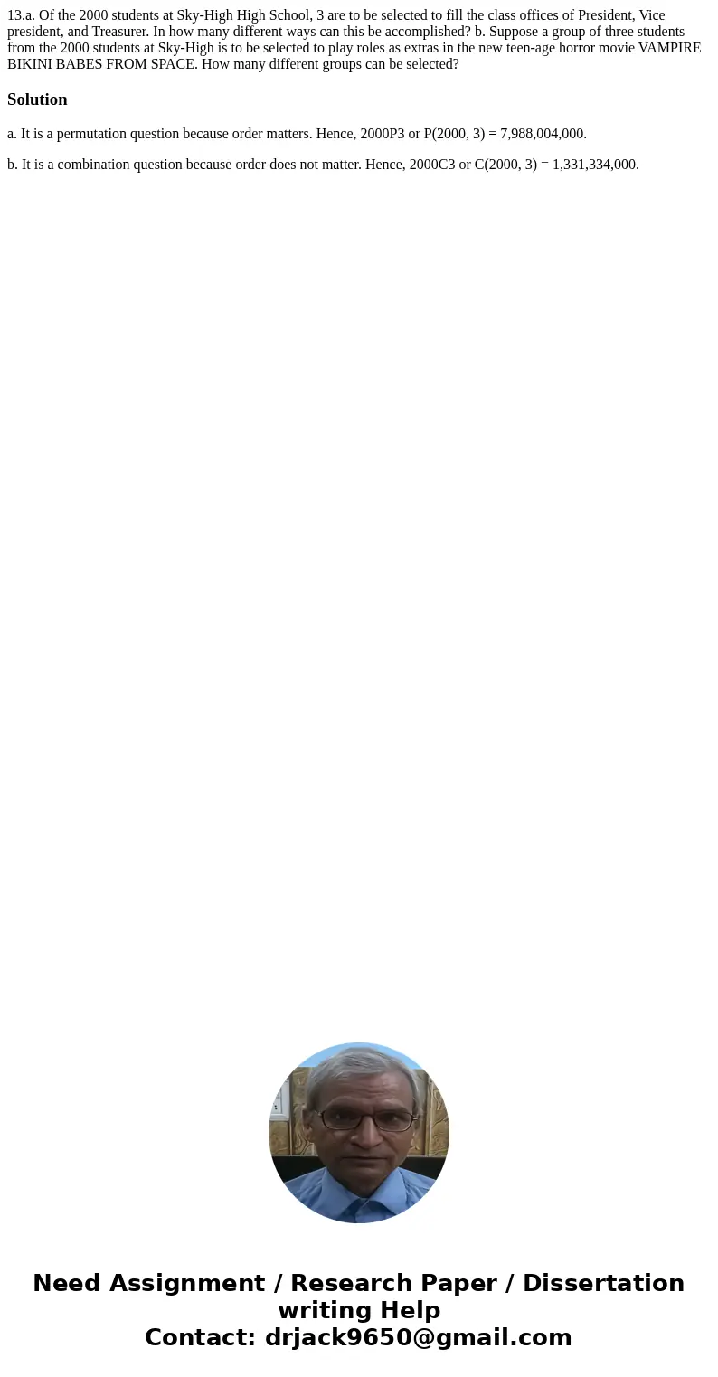 13.a. Of the 2000 students at Sky-High High School, 3 are to be selected to fill the class offices of President, Vice president, and Treasurer. In how many dif  13.a. Of the 2000 students at Sky-High High School, 3 are to be selected to fill the class offices of President, Vice president, and Treasurer. In how many dif