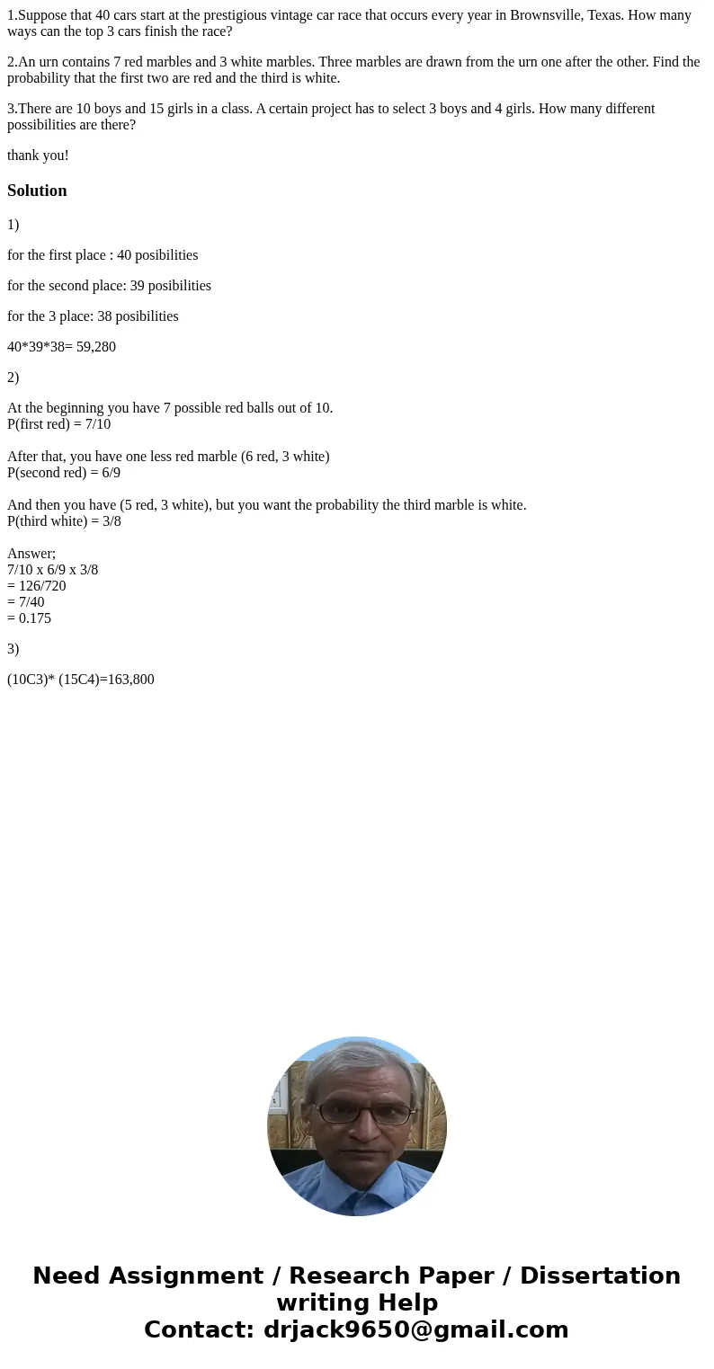 1.Suppose that 40 cars start at the prestigious vintage car race that occurs every year in Brownsville, Texas. How many ways can the top 3 cars finish the race? 1.Suppose that 40 cars start at the prestigious vintage car race that occurs every year in Brownsville, Texas. How many ways can the top 3 cars finish the race?